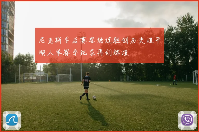 尼克斯季后赛客场连胜创历史追平湖人单赛季纪录再创辉煌