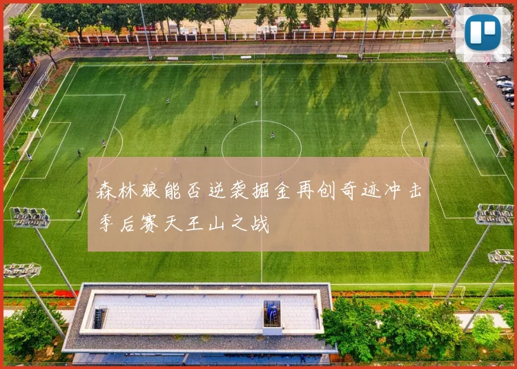 森林狼能否逆袭掘金再创奇迹冲击季后赛天王山之战