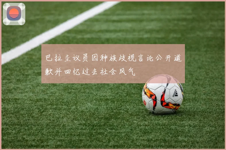 巴拉圭议员因种族歧视言论公开道歉并回忆过去社会风气